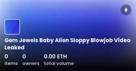 Gem Jewels Baby Alien Sloppy Blowjob Video Leaked.